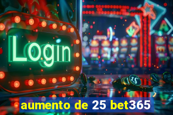 aumento de 25 bet365